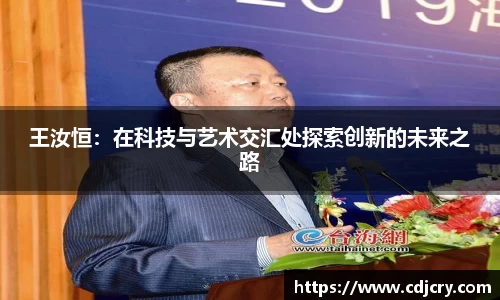王汝恒：在科技与艺术交汇处探索创新的未来之路